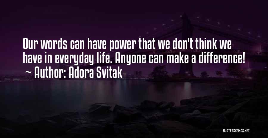 Adora Svitak Quotes: Our Words Can Have Power That We Don't Think We Have In Everyday Life. Anyone Can Make A Difference!