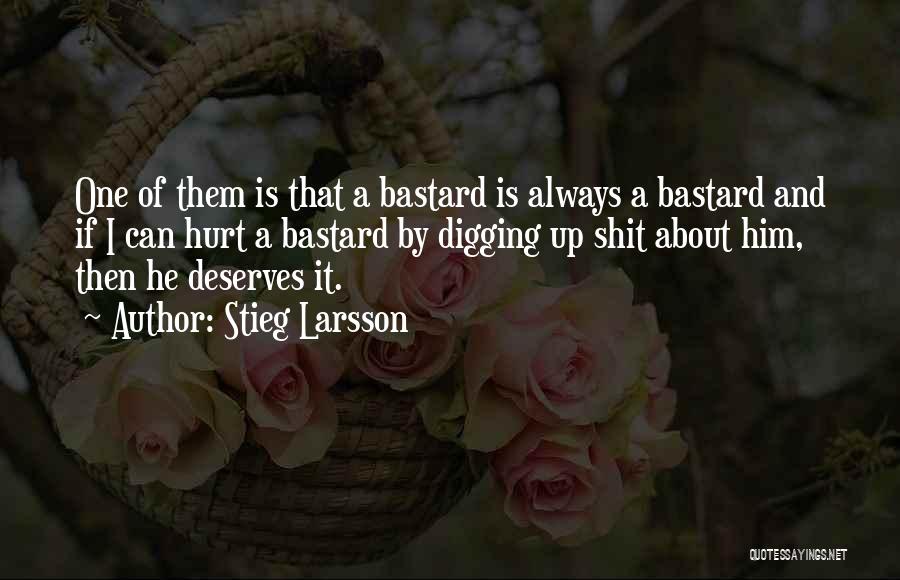 Stieg Larsson Quotes: One Of Them Is That A Bastard Is Always A Bastard And If I Can Hurt A Bastard By Digging