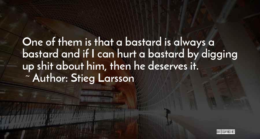 Stieg Larsson Quotes: One Of Them Is That A Bastard Is Always A Bastard And If I Can Hurt A Bastard By Digging