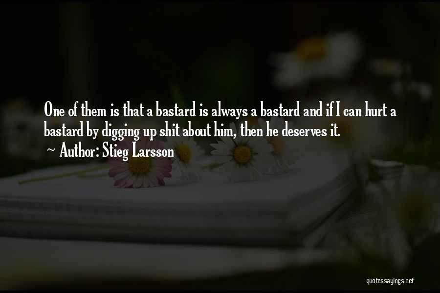 Stieg Larsson Quotes: One Of Them Is That A Bastard Is Always A Bastard And If I Can Hurt A Bastard By Digging