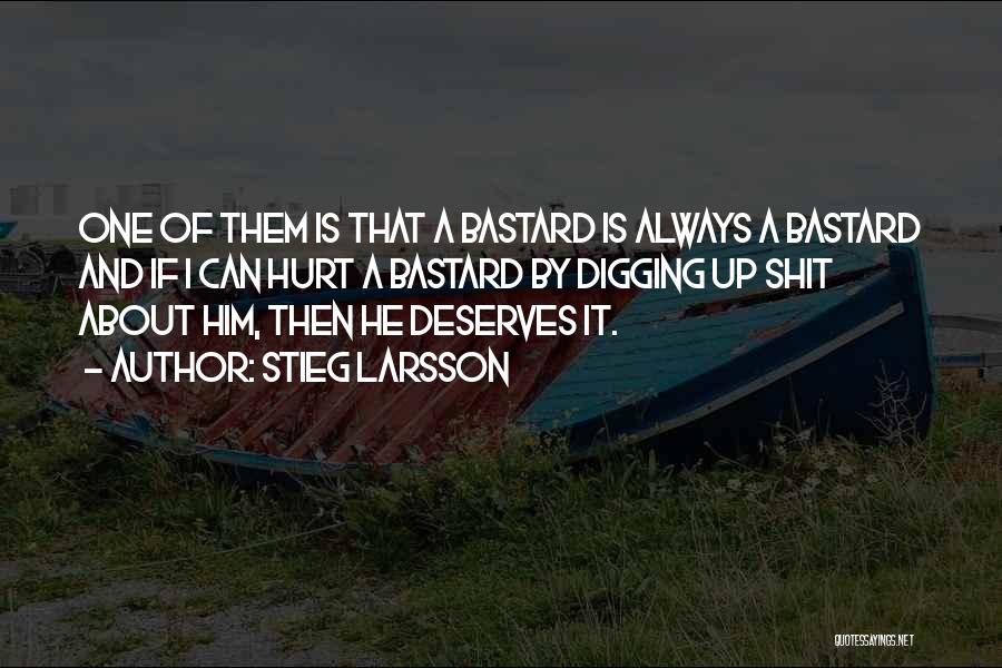 Stieg Larsson Quotes: One Of Them Is That A Bastard Is Always A Bastard And If I Can Hurt A Bastard By Digging