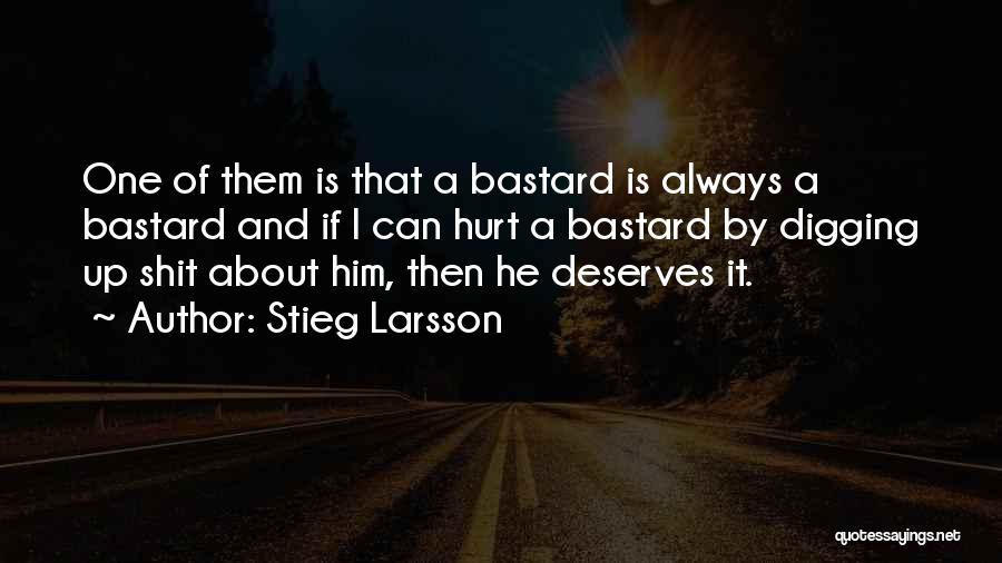 Stieg Larsson Quotes: One Of Them Is That A Bastard Is Always A Bastard And If I Can Hurt A Bastard By Digging