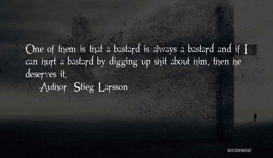 Stieg Larsson Quotes: One Of Them Is That A Bastard Is Always A Bastard And If I Can Hurt A Bastard By Digging