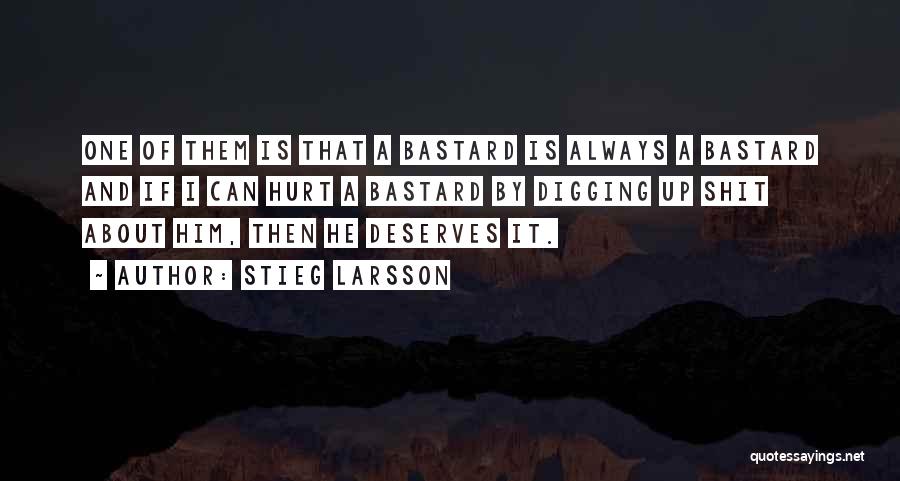 Stieg Larsson Quotes: One Of Them Is That A Bastard Is Always A Bastard And If I Can Hurt A Bastard By Digging