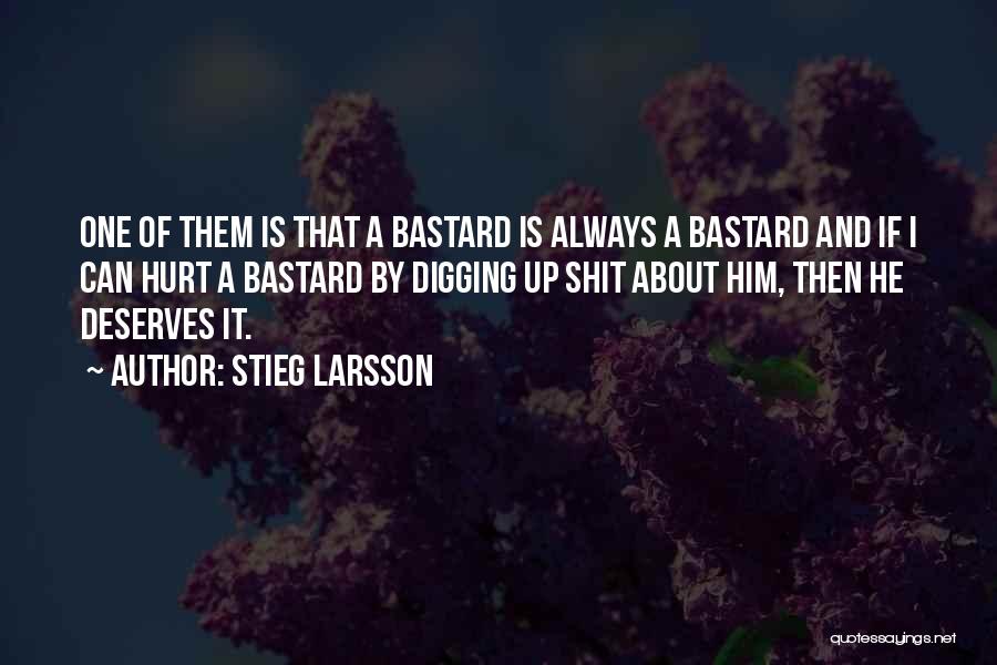 Stieg Larsson Quotes: One Of Them Is That A Bastard Is Always A Bastard And If I Can Hurt A Bastard By Digging