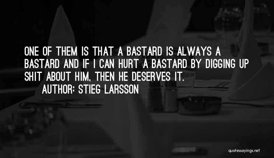 Stieg Larsson Quotes: One Of Them Is That A Bastard Is Always A Bastard And If I Can Hurt A Bastard By Digging