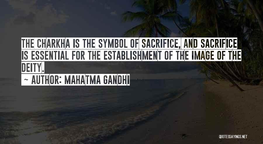 Mahatma Gandhi Quotes: The Charkha Is The Symbol Of Sacrifice, And Sacrifice Is Essential For The Establishment Of The Image Of The Deity.