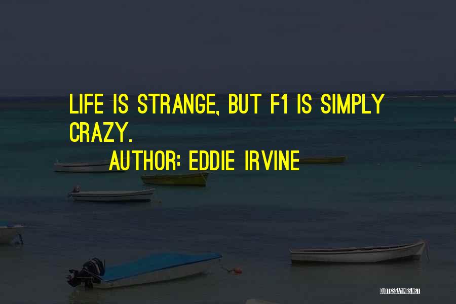 Eddie Irvine Quotes: Life Is Strange, But F1 Is Simply Crazy.