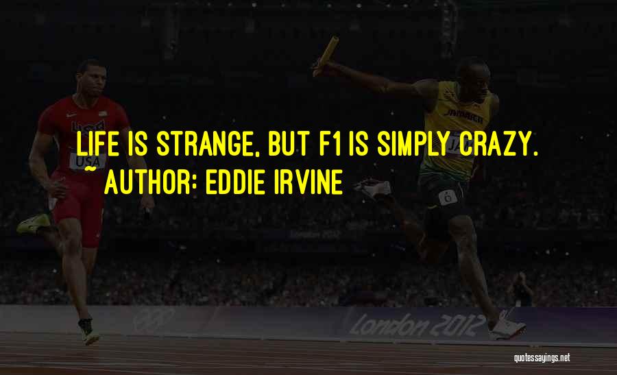 Eddie Irvine Quotes: Life Is Strange, But F1 Is Simply Crazy.