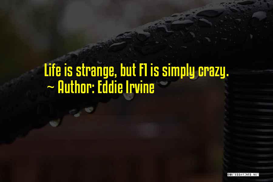 Eddie Irvine Quotes: Life Is Strange, But F1 Is Simply Crazy.
