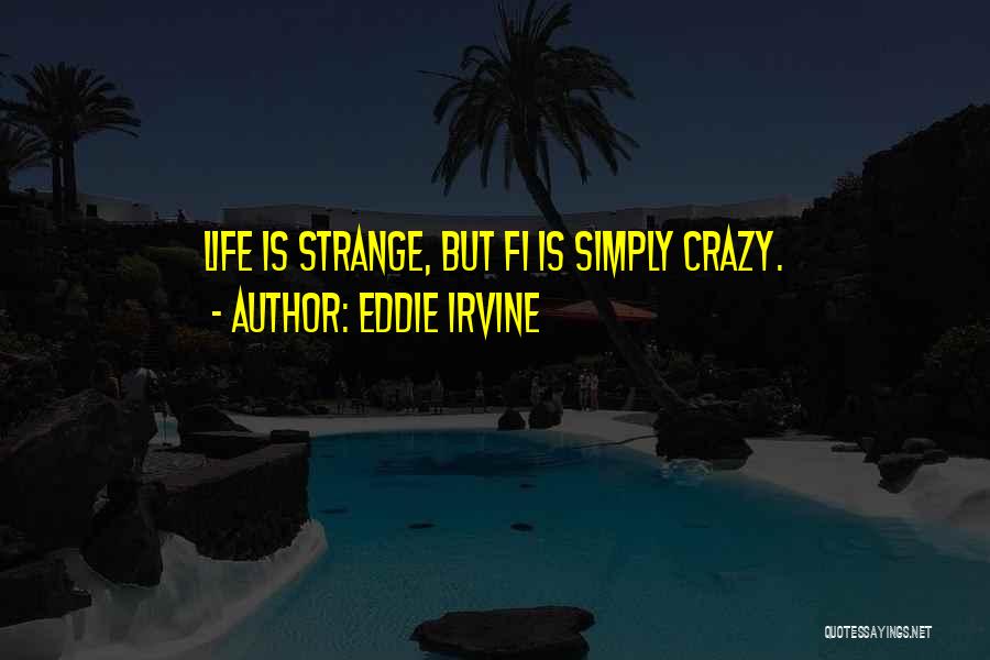 Eddie Irvine Quotes: Life Is Strange, But F1 Is Simply Crazy.