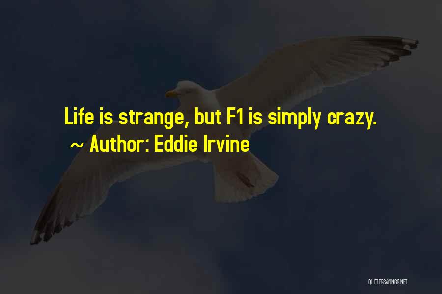 Eddie Irvine Quotes: Life Is Strange, But F1 Is Simply Crazy.