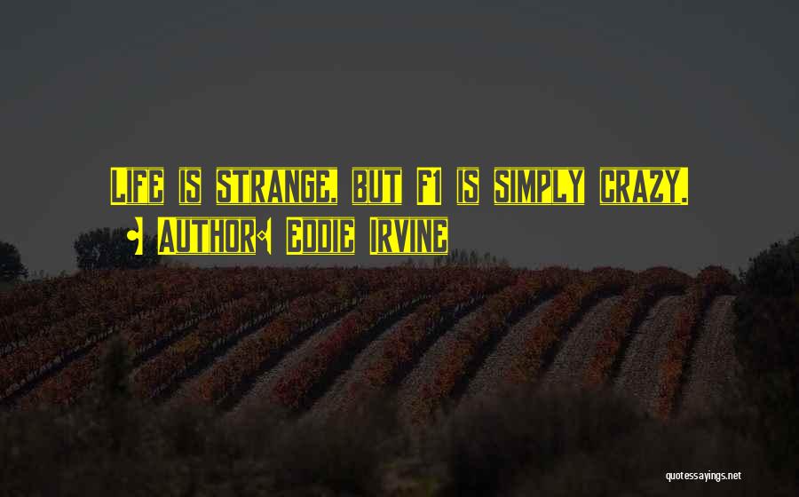 Eddie Irvine Quotes: Life Is Strange, But F1 Is Simply Crazy.