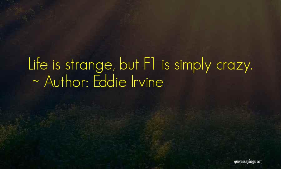Eddie Irvine Quotes: Life Is Strange, But F1 Is Simply Crazy.