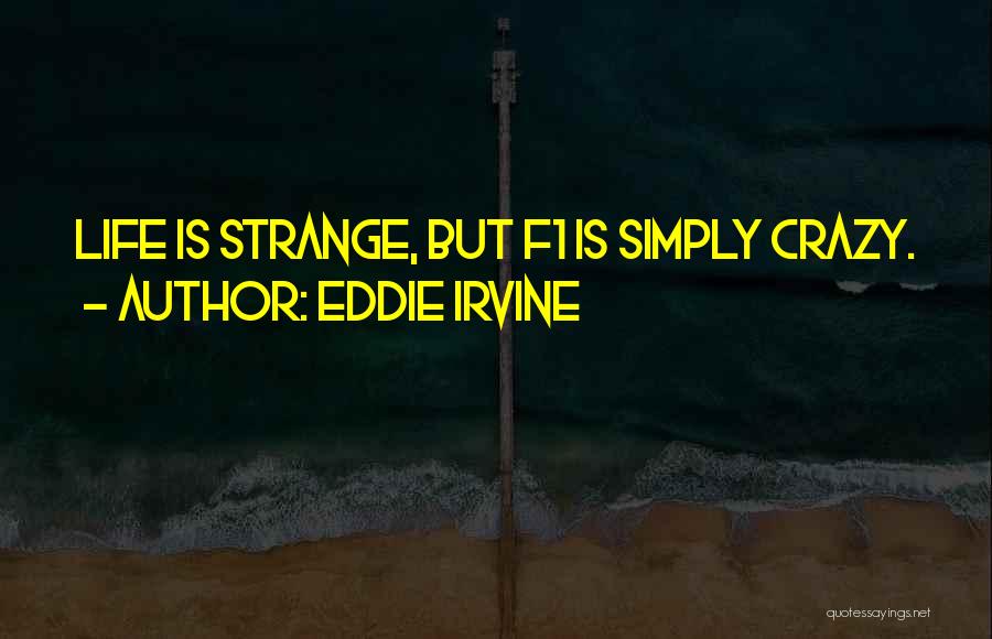 Eddie Irvine Quotes: Life Is Strange, But F1 Is Simply Crazy.