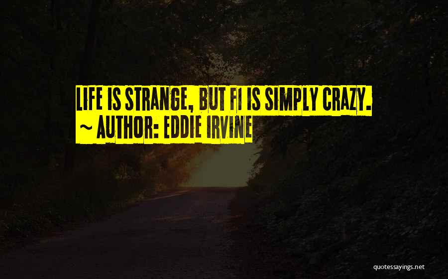 Eddie Irvine Quotes: Life Is Strange, But F1 Is Simply Crazy.