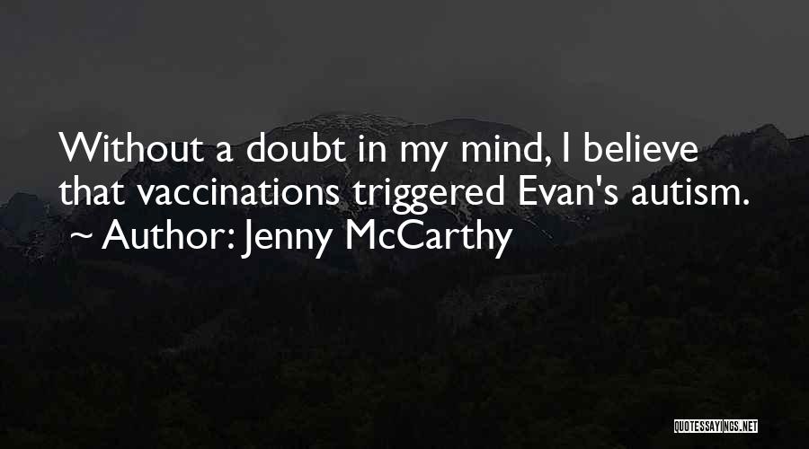 Jenny McCarthy Quotes: Without A Doubt In My Mind, I Believe That Vaccinations Triggered Evan's Autism.