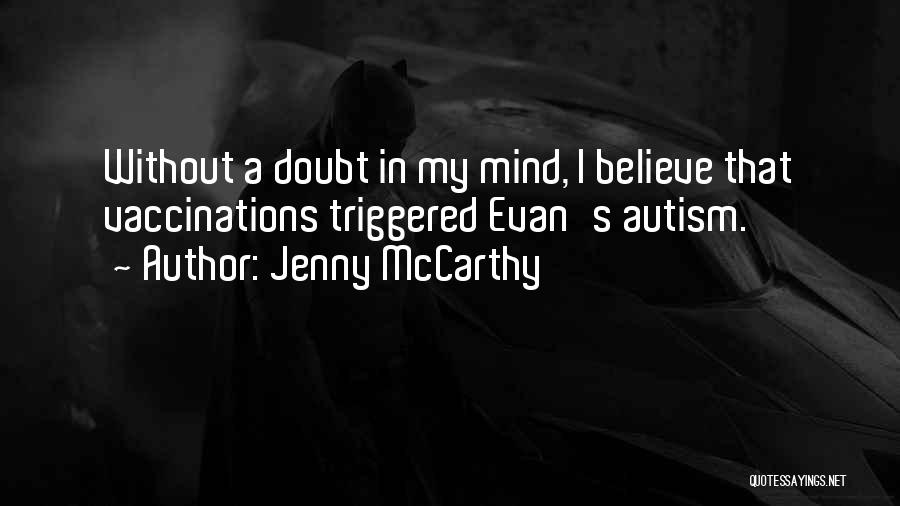 Jenny McCarthy Quotes: Without A Doubt In My Mind, I Believe That Vaccinations Triggered Evan's Autism.