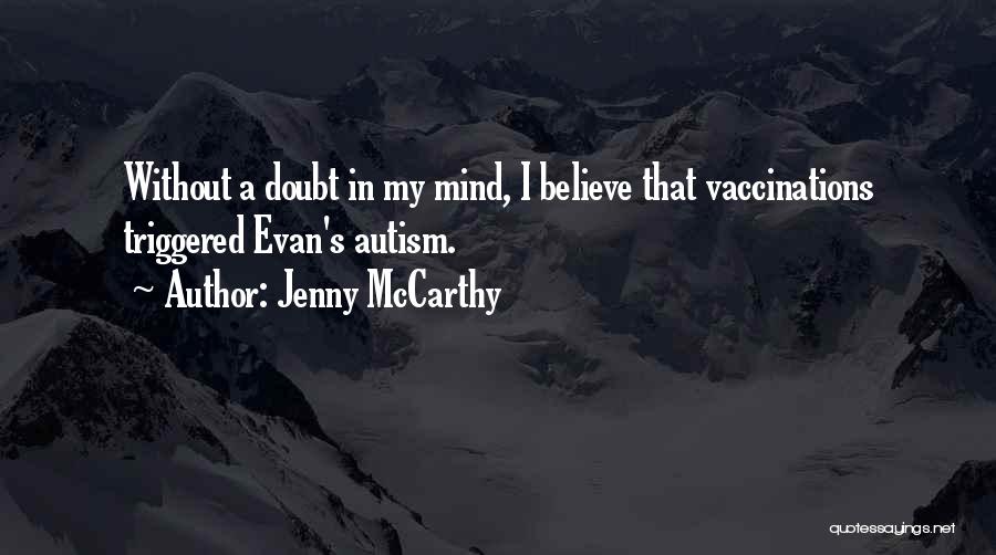 Jenny McCarthy Quotes: Without A Doubt In My Mind, I Believe That Vaccinations Triggered Evan's Autism.