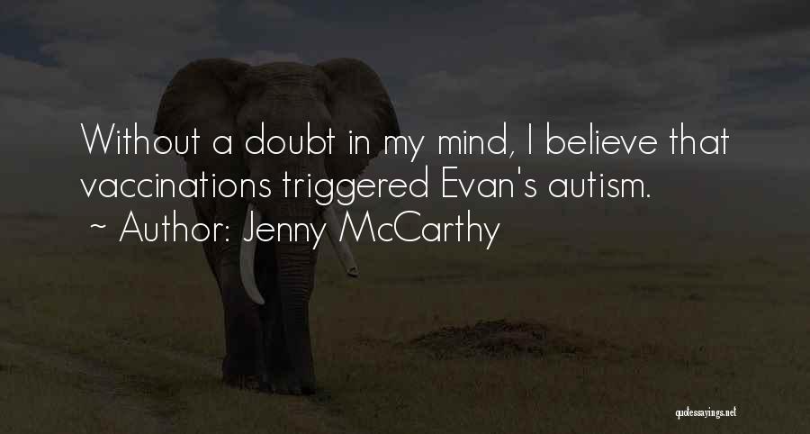 Jenny McCarthy Quotes: Without A Doubt In My Mind, I Believe That Vaccinations Triggered Evan's Autism.