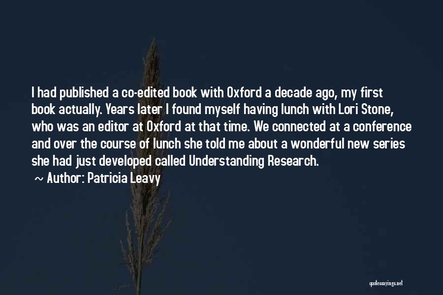 Patricia Leavy Quotes: I Had Published A Co-edited Book With Oxford A Decade Ago, My First Book Actually. Years Later I Found Myself
