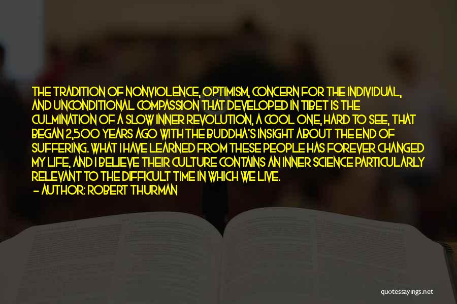 Robert Thurman Quotes: The Tradition Of Nonviolence, Optimism, Concern For The Individual, And Unconditional Compassion That Developed In Tibet Is The Culmination Of