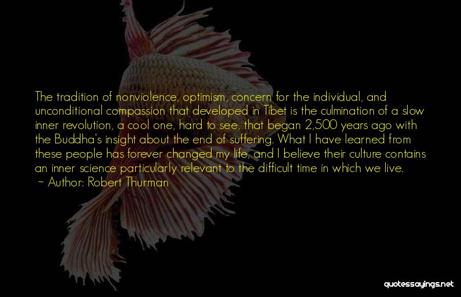Robert Thurman Quotes: The Tradition Of Nonviolence, Optimism, Concern For The Individual, And Unconditional Compassion That Developed In Tibet Is The Culmination Of
