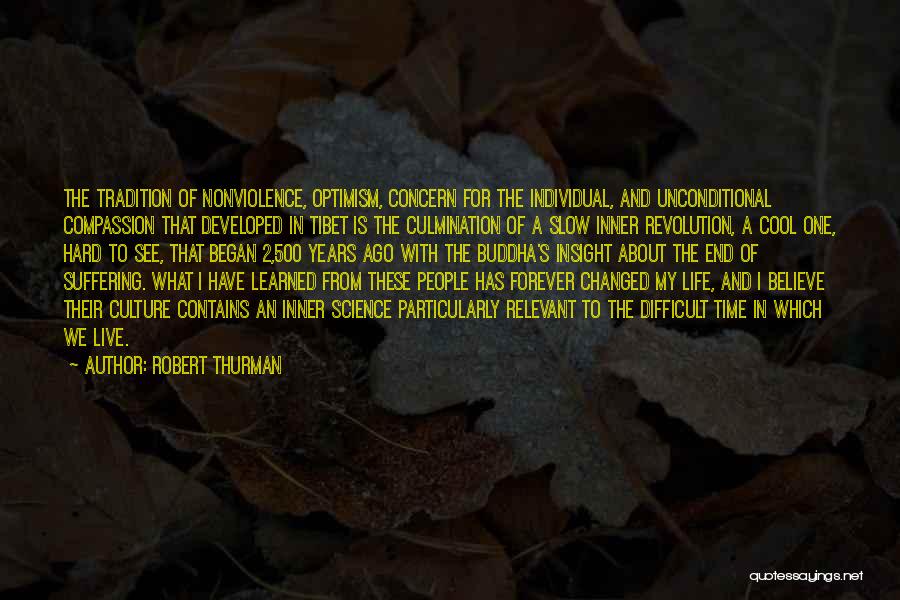 Robert Thurman Quotes: The Tradition Of Nonviolence, Optimism, Concern For The Individual, And Unconditional Compassion That Developed In Tibet Is The Culmination Of