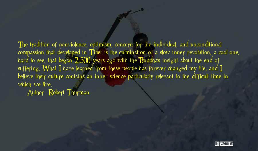 Robert Thurman Quotes: The Tradition Of Nonviolence, Optimism, Concern For The Individual, And Unconditional Compassion That Developed In Tibet Is The Culmination Of