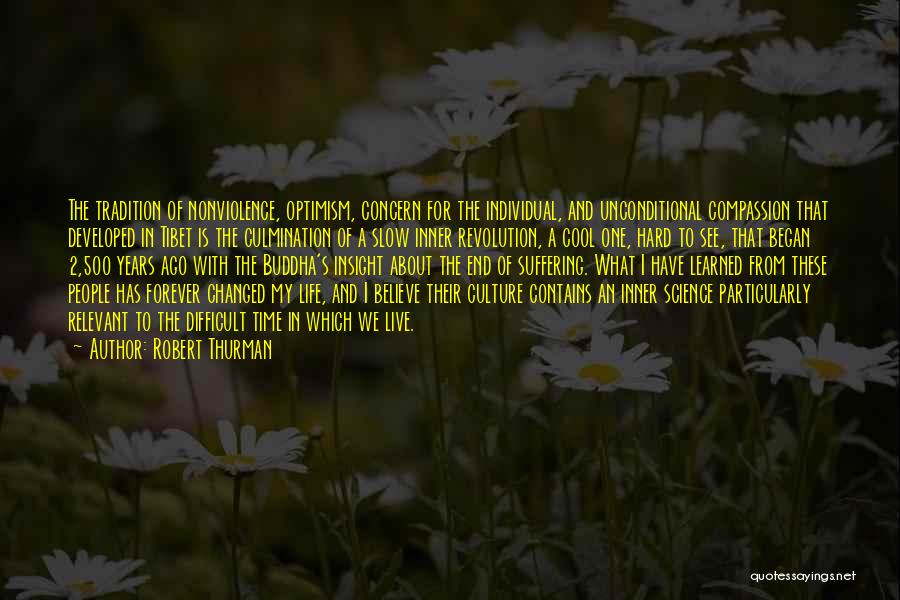 Robert Thurman Quotes: The Tradition Of Nonviolence, Optimism, Concern For The Individual, And Unconditional Compassion That Developed In Tibet Is The Culmination Of