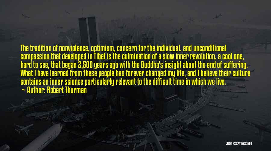 Robert Thurman Quotes: The Tradition Of Nonviolence, Optimism, Concern For The Individual, And Unconditional Compassion That Developed In Tibet Is The Culmination Of
