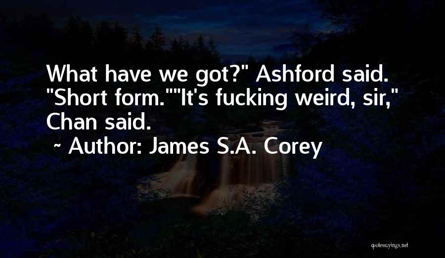 James S.A. Corey Quotes: What Have We Got? Ashford Said. Short Form.it's Fucking Weird, Sir, Chan Said.