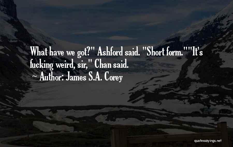 James S.A. Corey Quotes: What Have We Got? Ashford Said. Short Form.it's Fucking Weird, Sir, Chan Said.