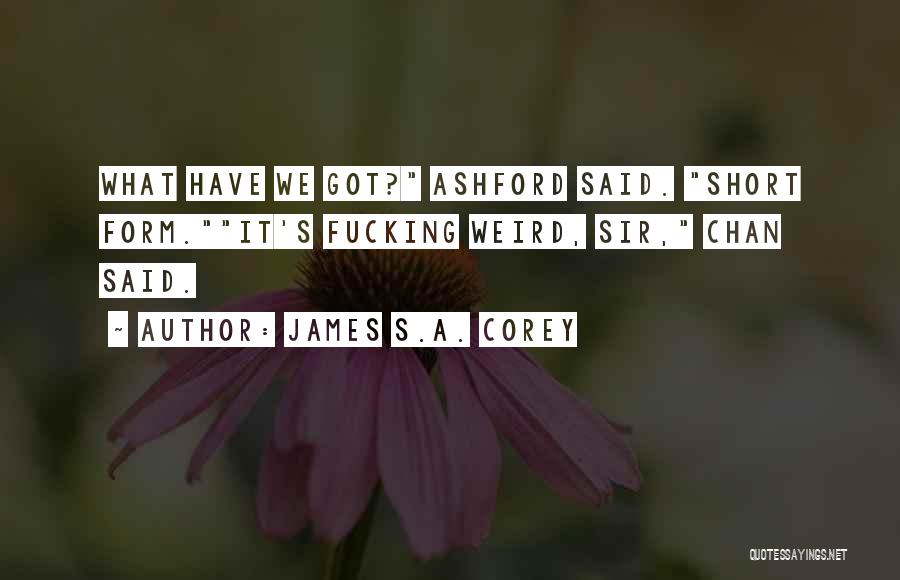 James S.A. Corey Quotes: What Have We Got? Ashford Said. Short Form.it's Fucking Weird, Sir, Chan Said.