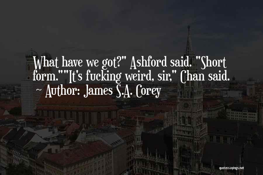 James S.A. Corey Quotes: What Have We Got? Ashford Said. Short Form.it's Fucking Weird, Sir, Chan Said.
