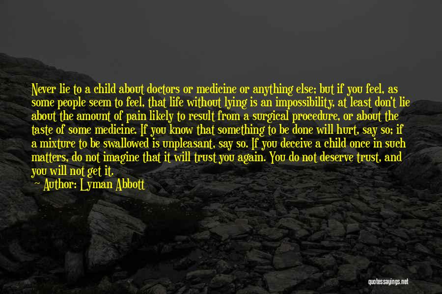 Lyman Abbott Quotes: Never Lie To A Child About Doctors Or Medicine Or Anything Else; But If You Feel, As Some People Seem
