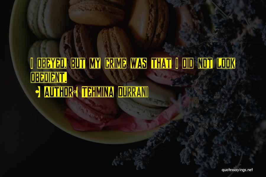 Tehmina Durrani Quotes: I Obeyed, But My Crime Was That I Did Not Look Obedient.