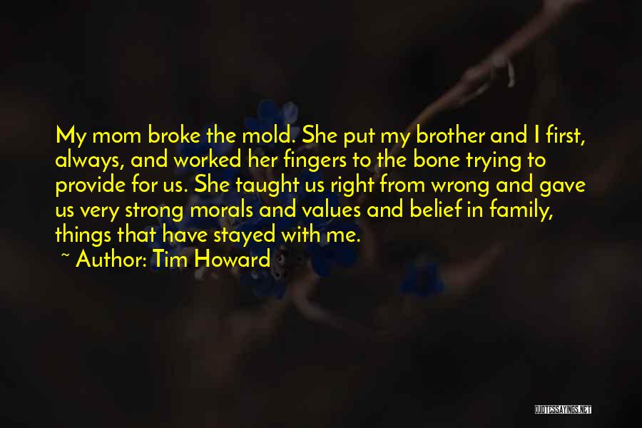 Tim Howard Quotes: My Mom Broke The Mold. She Put My Brother And I First, Always, And Worked Her Fingers To The Bone