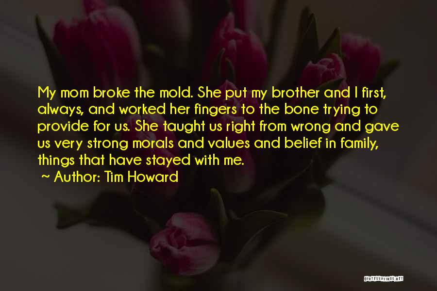 Tim Howard Quotes: My Mom Broke The Mold. She Put My Brother And I First, Always, And Worked Her Fingers To The Bone