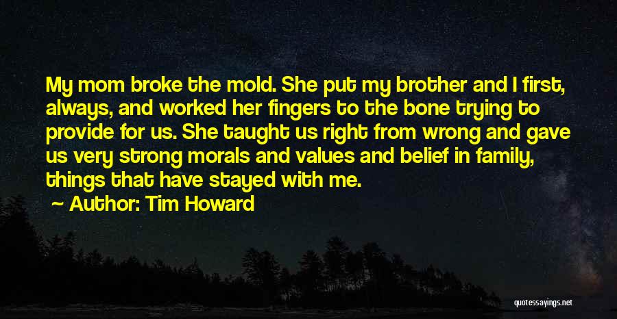 Tim Howard Quotes: My Mom Broke The Mold. She Put My Brother And I First, Always, And Worked Her Fingers To The Bone