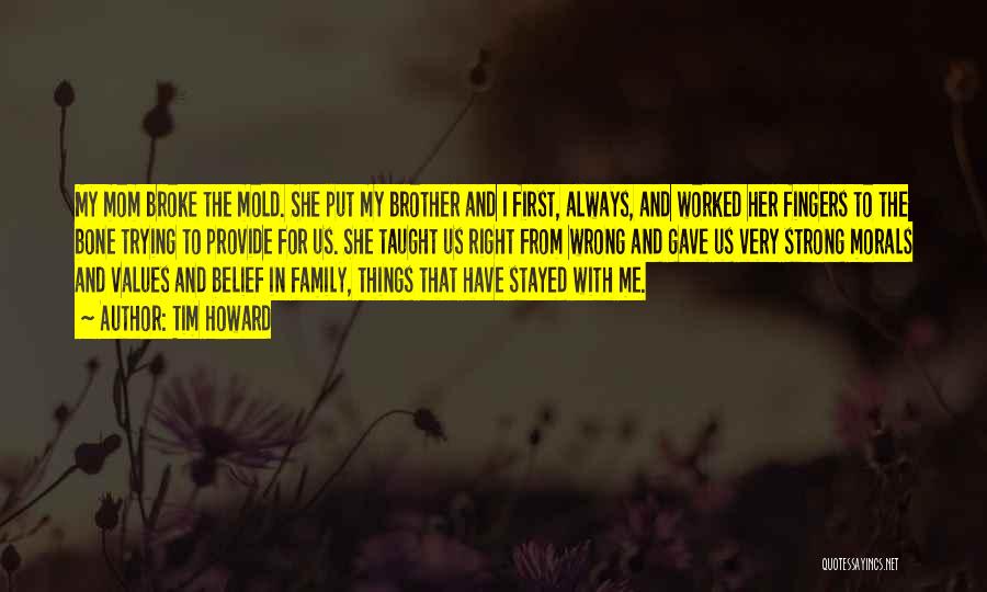 Tim Howard Quotes: My Mom Broke The Mold. She Put My Brother And I First, Always, And Worked Her Fingers To The Bone
