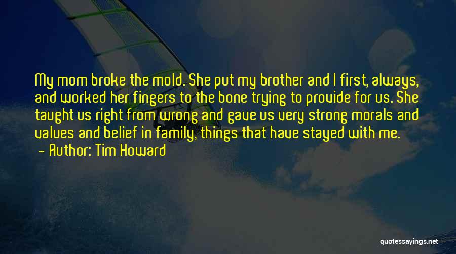 Tim Howard Quotes: My Mom Broke The Mold. She Put My Brother And I First, Always, And Worked Her Fingers To The Bone