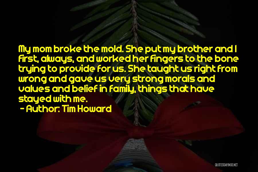 Tim Howard Quotes: My Mom Broke The Mold. She Put My Brother And I First, Always, And Worked Her Fingers To The Bone