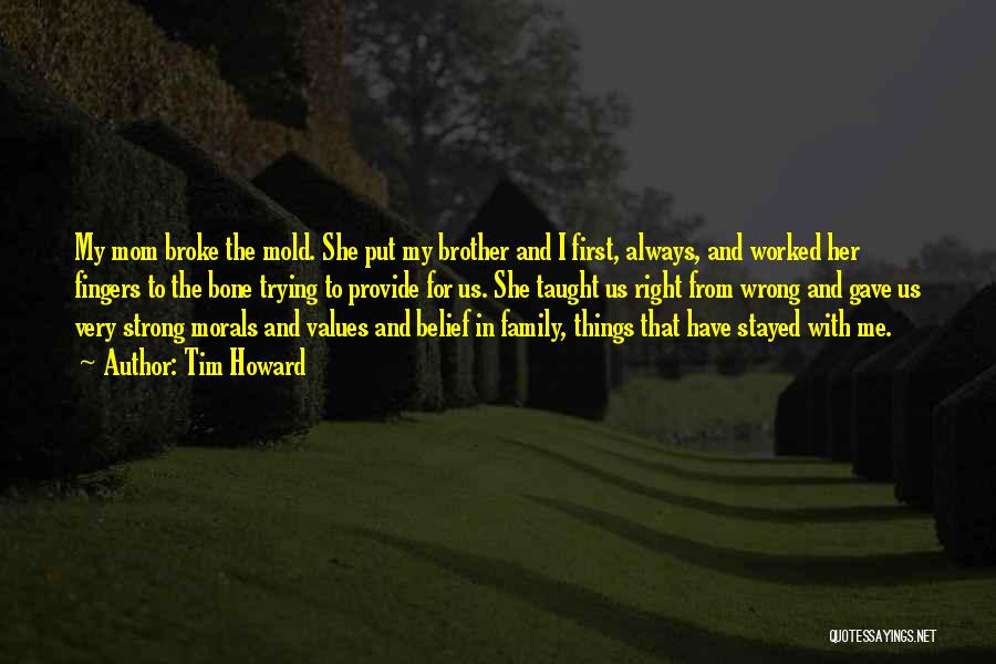 Tim Howard Quotes: My Mom Broke The Mold. She Put My Brother And I First, Always, And Worked Her Fingers To The Bone