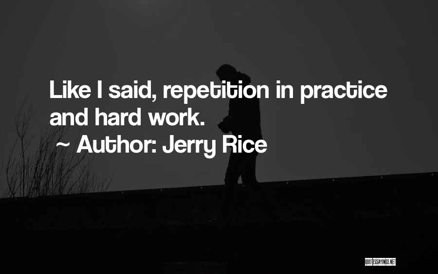 Jerry Rice Quotes: Like I Said, Repetition In Practice And Hard Work.