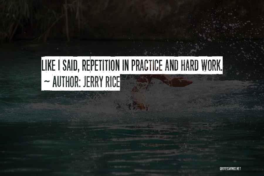 Jerry Rice Quotes: Like I Said, Repetition In Practice And Hard Work.