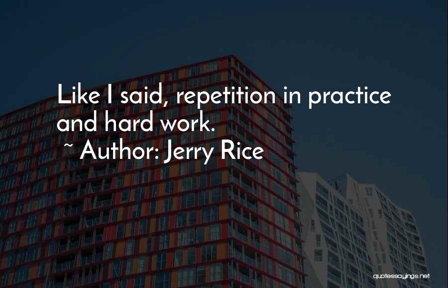 Jerry Rice Quotes: Like I Said, Repetition In Practice And Hard Work.