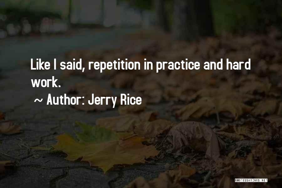 Jerry Rice Quotes: Like I Said, Repetition In Practice And Hard Work.