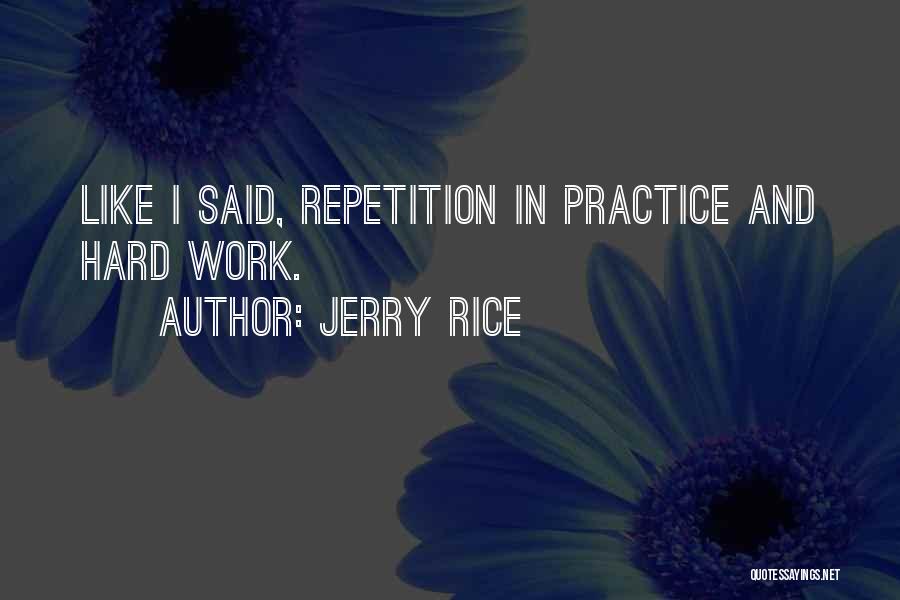 Jerry Rice Quotes: Like I Said, Repetition In Practice And Hard Work.