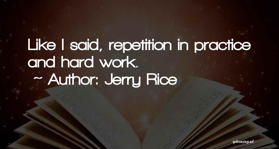 Jerry Rice Quotes: Like I Said, Repetition In Practice And Hard Work.